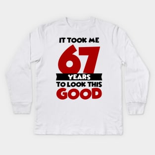 It took me 67 years to look this good Kids Long Sleeve T-Shirt